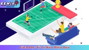Cách Đọc Tỷ Lệ Kèo Hiệu Quả